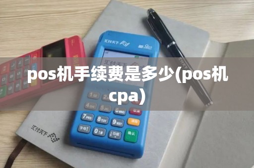 pos机手续费是多少(pos机cpa)