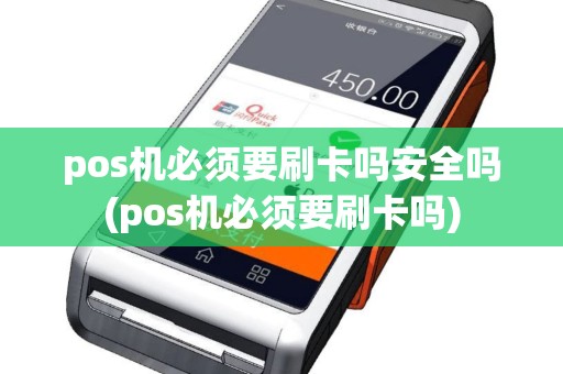 pos机必须要刷卡吗安全吗(pos机必须要刷卡吗)