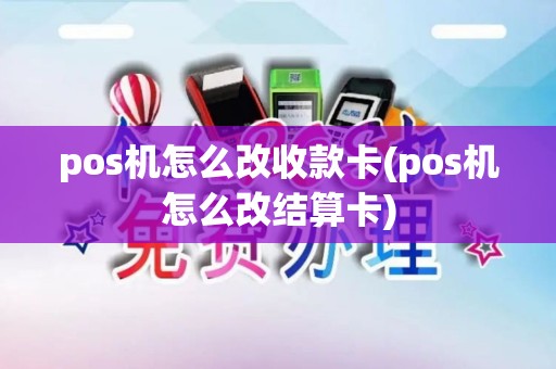 pos机怎么改收款卡(pos机怎么改结算卡)