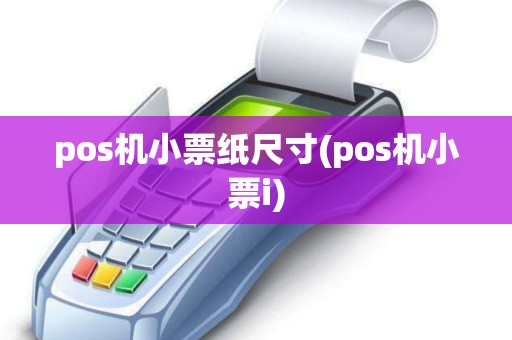pos机小票纸尺寸(pos机小票i)