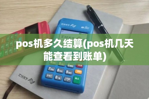 pos机多久结算(pos机几天能查看到账单)