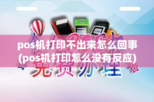 pos机打印不出来怎么回事(pos机打印怎么没有反应)