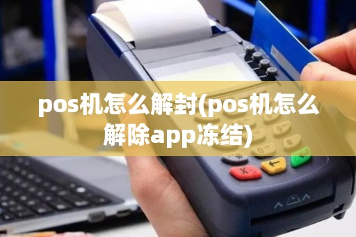 pos机怎么解封(pos机怎么解除app冻结)
