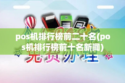 pos机排行榜前二十名(pos机排行榜前十名新闻)