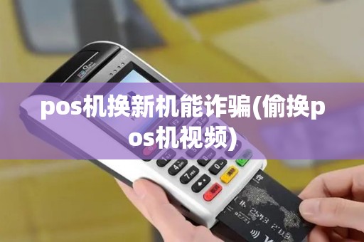 pos机换新机能诈骗(偷换pos机视频)