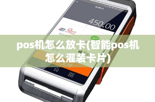 pos机怎么放卡(智能pos机怎么灌装卡片)