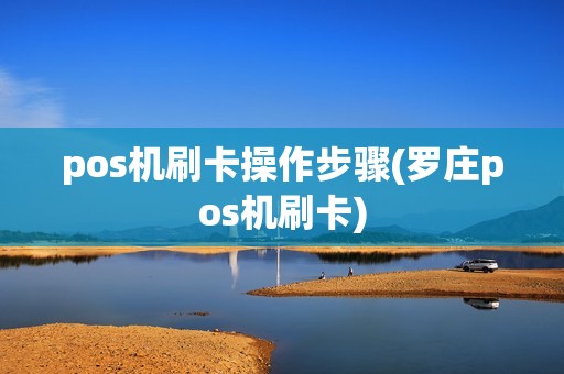 pos机刷卡操作步骤(罗庄pos机刷卡)