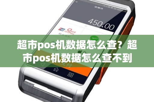 超市pos机数据怎么查？超市pos机数据怎么查不到