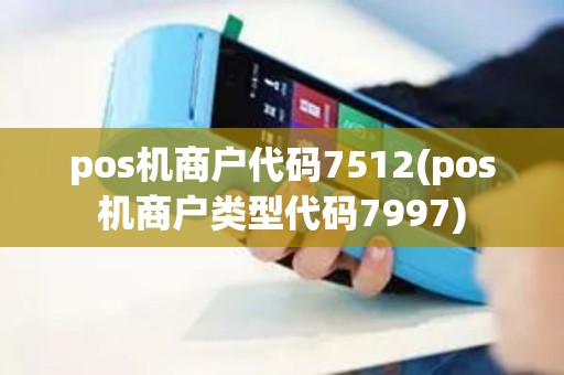 pos机商户代码7512(pos机商户类型代码7997)