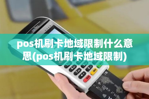 pos机刷卡地域限制什么意思(pos机刷卡地域限制)