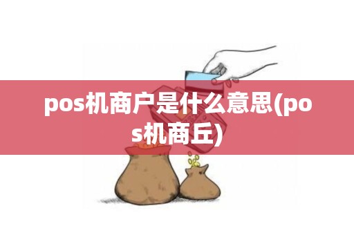 pos机商户是什么意思(pos机商丘)