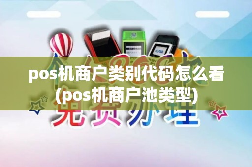 pos机商户类别代码怎么看(pos机商户池类型)