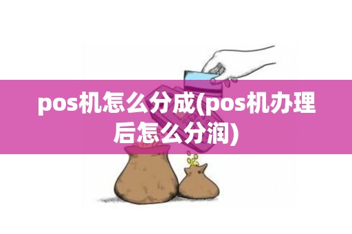 pos机怎么分成(pos机办理后怎么分润)