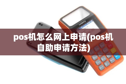 pos机怎么网上申请(pos机自助申请方法)