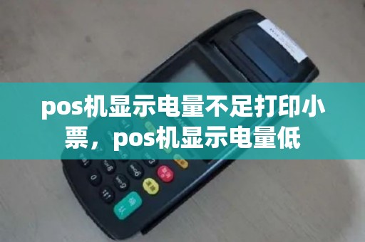 pos机显示电量不足打印小票，pos机显示电量低