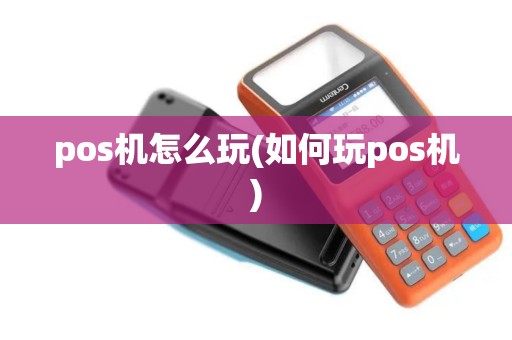 pos机怎么玩(如何玩pos机)