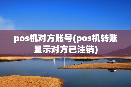pos机对方账号(pos机转账显示对方已注销)