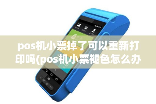 pos机小票掉了可以重新打印吗(pos机小票褪色怎么办)
