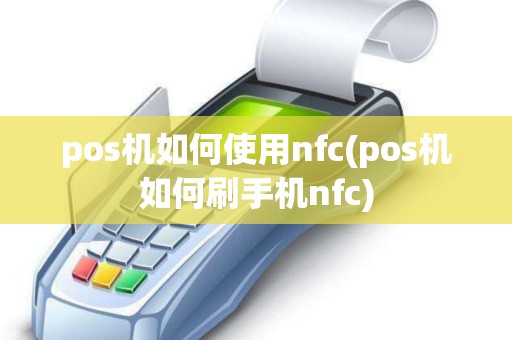 pos机如何使用nfc(pos机如何刷手机nfc)