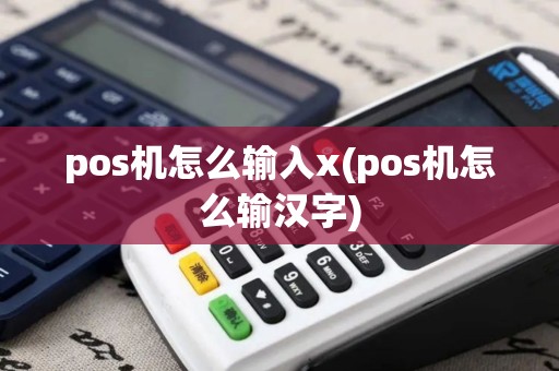 pos机怎么输入x(pos机怎么输汉字)