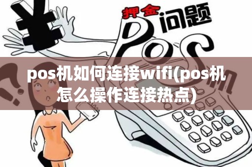 pos机如何连接wifi(pos机怎么操作连接热点)