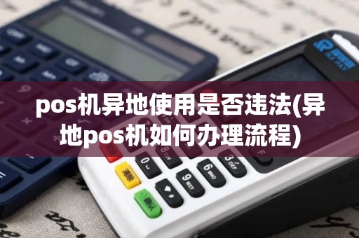 pos机异地使用是否违法(异地pos机如何办理流程)