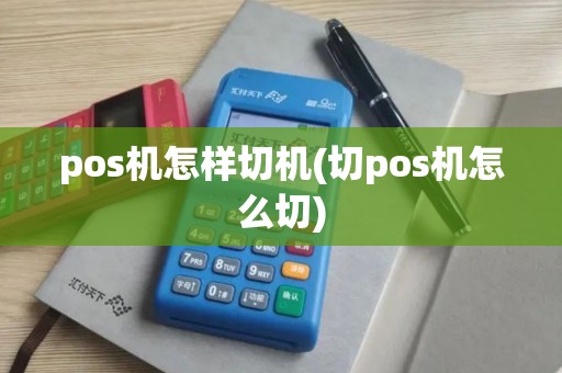 pos机怎样切机(切pos机怎么切)