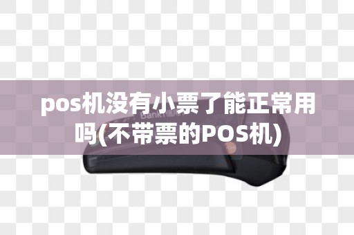 pos机没有小票了能正常用吗(不带票的POS机)