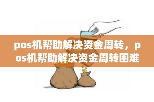 pos机帮助解决资金周转，pos机帮助解决资金周转困难