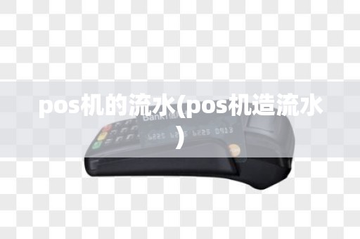 pos机的流水(pos机造流水)