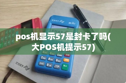 pos机显示57是封卡了吗(大POS机提示57)