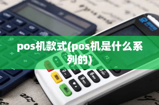 pos机款式(pos机是什么系列的)