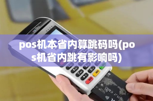 pos机本省内算跳码吗(pos机省内跳有影响吗)