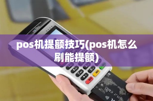 pos机提额技巧(pos机怎么刷能提额)