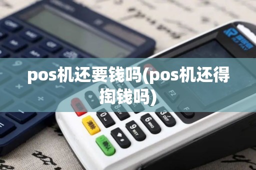 pos机还要钱吗(pos机还得掏钱吗)