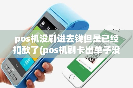 pos机没刷进去钱但是已经扣款了(pos机刷卡出单子没扣钱)