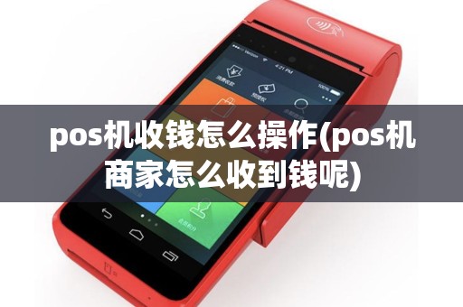 pos机收钱怎么操作(pos机商家怎么收到钱呢)