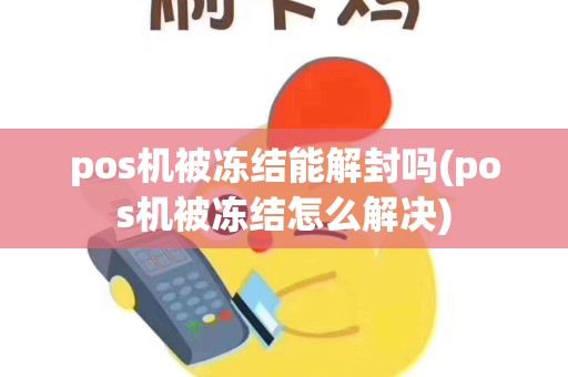 pos机被冻结能解封吗(pos机被冻结怎么解决)