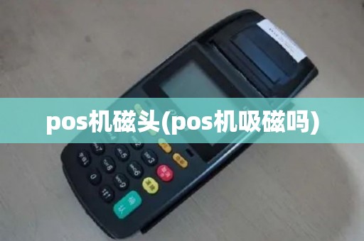 pos机磁头(pos机吸磁吗)