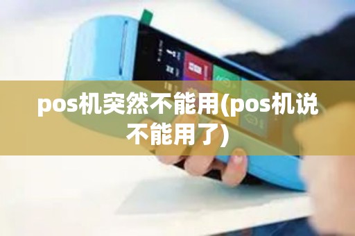 pos机突然不能用(pos机说不能用了)