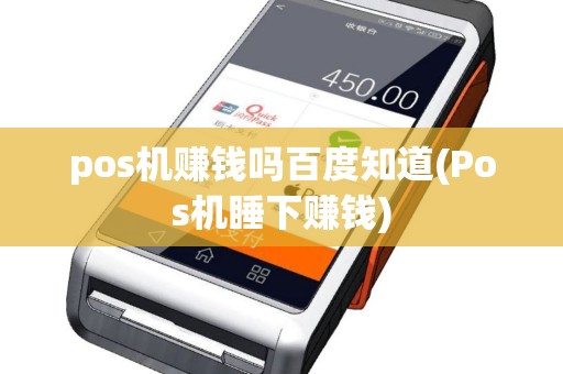 pos机赚钱吗百度知道(Pos机睡下赚钱)
