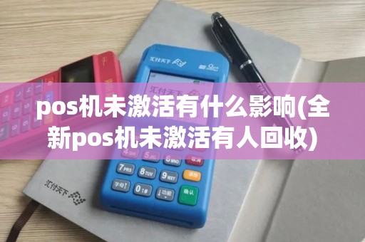 pos机未激活有什么影响(全新pos机未激活有人回收)
