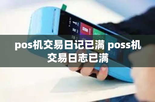 pos机交易日记已满 poss机交易日志已满