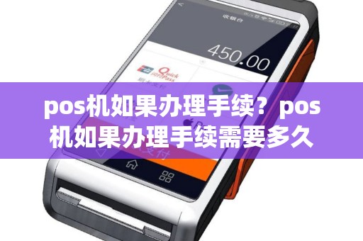 pos机如果办理手续？pos机如果办理手续需要多久
