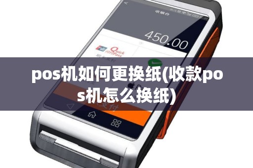 pos机如何更换纸(收款pos机怎么换纸)
