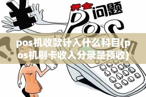 pos机收款计入什么科目(pos机刷卡收入分录是预收)