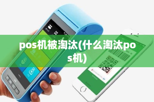 pos机被淘汰(什么淘汰pos机)