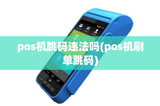 pos机跳码违法吗(pos机刷单跳码)