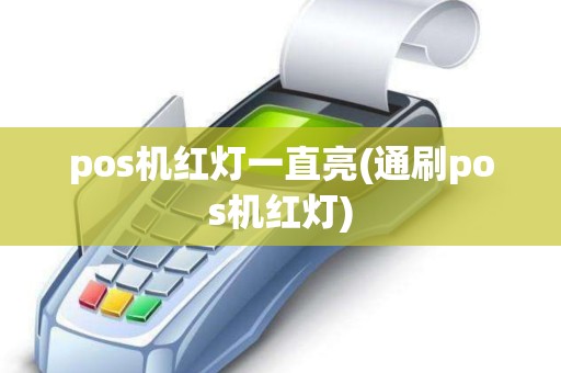 pos机红灯一直亮(通刷pos机红灯)