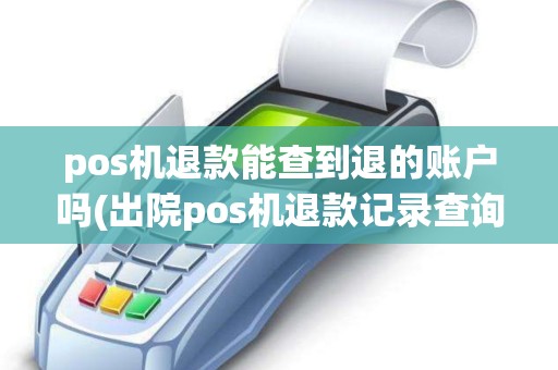 pos机退款能查到退的账户吗(出院pos机退款记录查询)